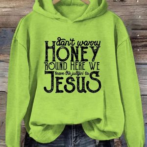 Don't Worry Honey Round Here We Leave The Judgin' To Jesus Hoodie