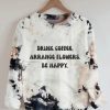 Drink Coffee Arrange Flowers Be Happy Sweatshirt