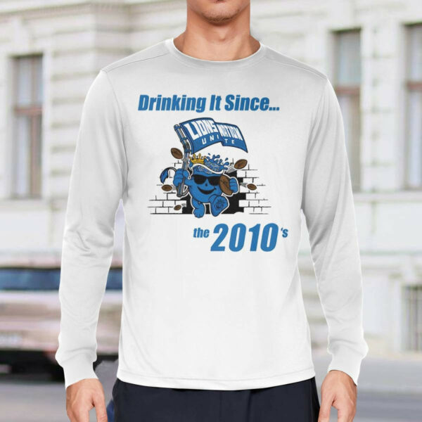 Drinking It Since The 2010’s Shirt
