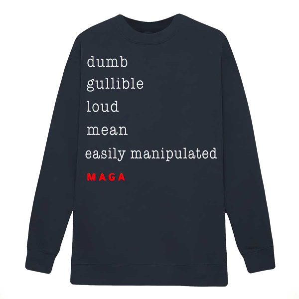 Dumb Gullible Loud Mean Easily Manipulated Maga Shirt