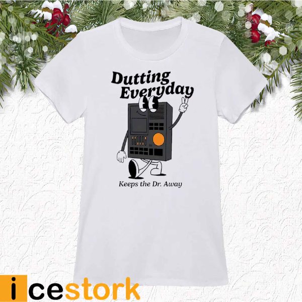 Dutting Everyday Keeps The Dr Away Shirt