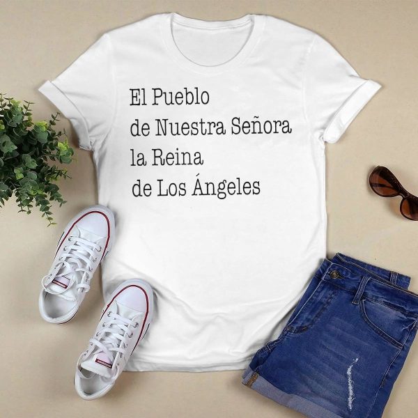 El Pueblo De Nuestra Senora La Reina De Los Angeles Shirt