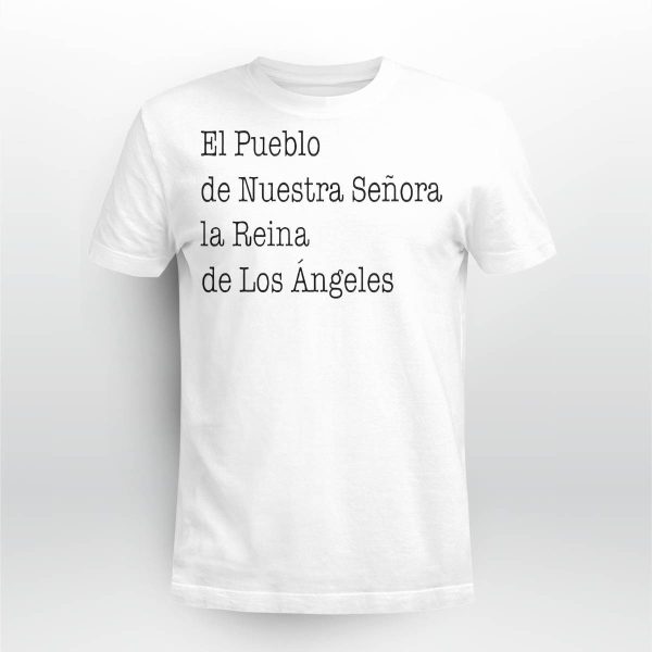 El Pueblo De Nuestra Senora La Reina De Los Angeles Shirt