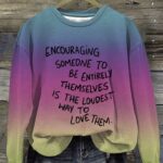 Encouraging Someone To Be Entirely Themselves Is The Loudest Printed Sweatshirt