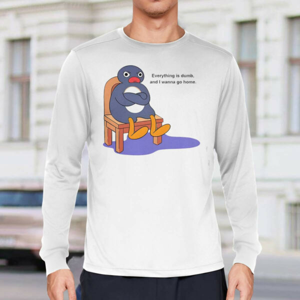 Everything Is Dumb And I Wanna Go Home Shirt