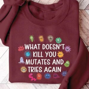 Funny Virus What Doesn't Kill You Mutates And Tries Again Sweatshirt