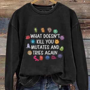 Funny Virus What Doesn't Kill You Mutates And Tries Again Sweatshirt