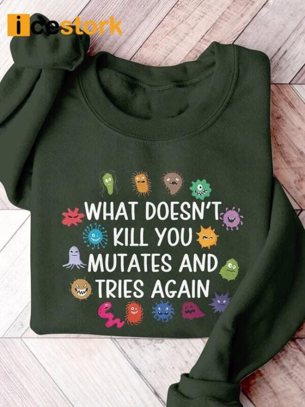 Funny Virus What Doesn’t Kill You Mutates And Tries Again Sweatshirt