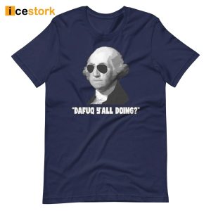 George Washington Dafuq Y'all Doing Shirt