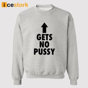 Gets No Pussy Shirt