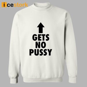 Gets No Pussy Shirt