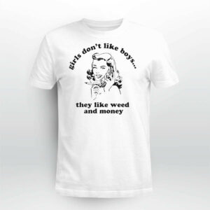 Girls Don't Like Boys They Like Weed And Money Shirt3