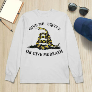 Give Me Equity Or Give Me Death Shirt1