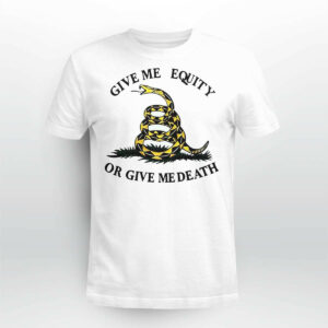 Give Me Equity Or Give Me Death Shirt11