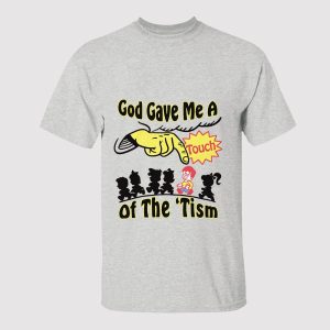 God Gave Me A Touch Of The 'Tism Shirt
