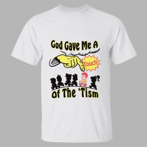 God Gave Me A Touch Of The 'Tism Shirt