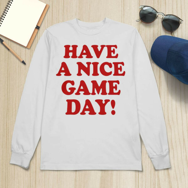 Have A Nice Game Day Shirt