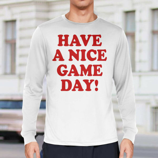Have A Nice Game Day Shirt