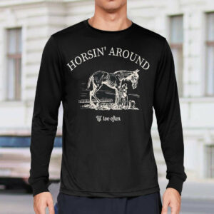 Horsin Around Lil Too Often Shirt1