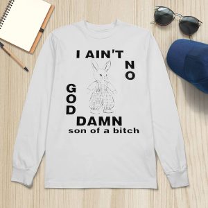 I Ain't No Rabbit God Damn Son Of A Bitch Shirt