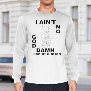 I Ain't No Rabbit God Damn Son Of A Bitch Shirt