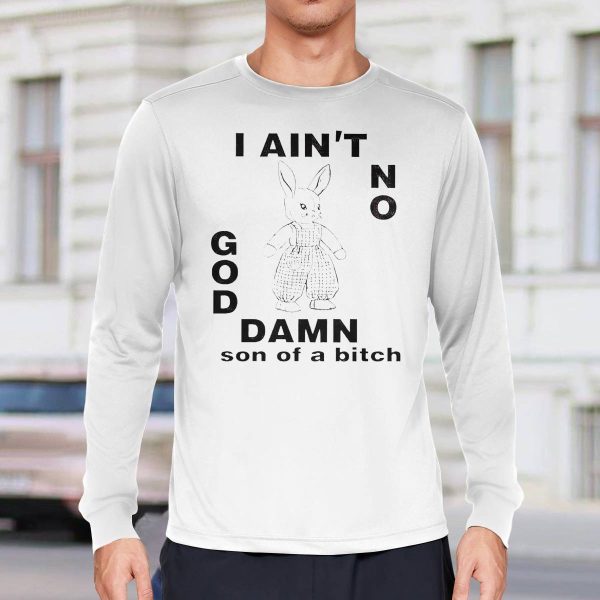 I Ain’t No Rabbit God Damn Son Of A Bitch Shirt
