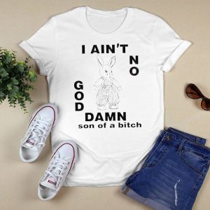 I Ain't No Rabbit God Damn Son Of A Bitch Shirt