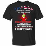 I Am A Grinch I Say Merry Christmas God Bless America Shirt