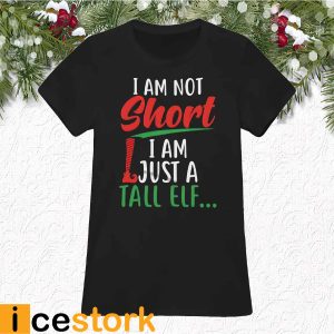 I Am Not Short I Am Just A Tall Elf Shirt