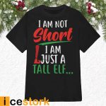 I Am Not Short I Am Just A Tall Elf Shirt