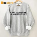 I Can’t Talk Right Now I’m Doing Dog Mom Sweatshirt