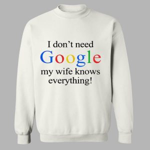 I Don't Need Google My Wife Knows Everything Shirt