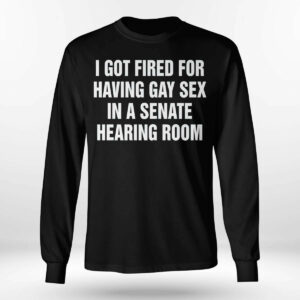 I Got Fired For Having Gay Sex In A Senate Hearing Room Shirt1