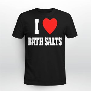 I Love Bath Salts Shirt