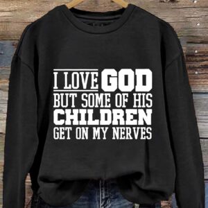 I Love God But Some Of His Children Get On My Nerves Sweatshirt