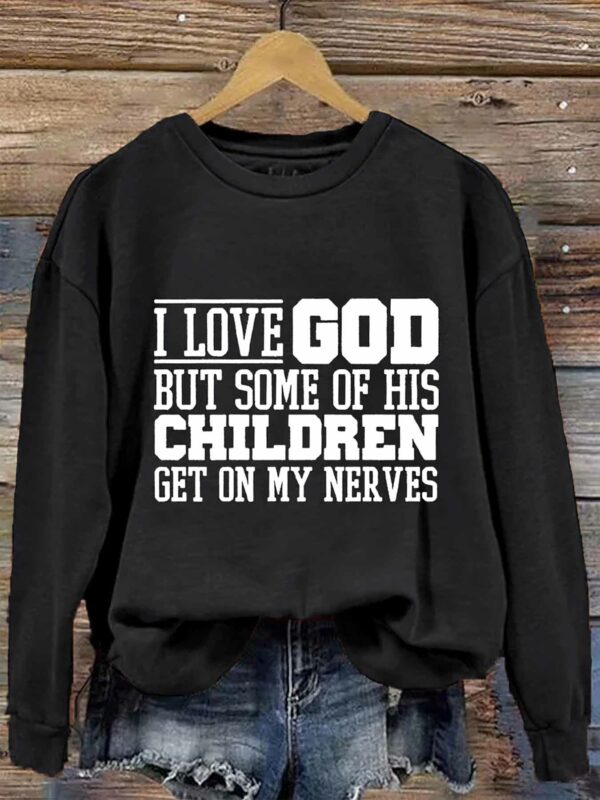 I Love God But Some Of His Children Get On My Nerves Sweatshirt