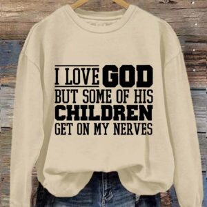 I Love God But Some Of His Children Get On My Nerves Sweatshirt1