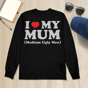 I Love My Mum Medium Ugly Men Shirt