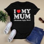 I Love My Mum Medium Ugly Men Shirt