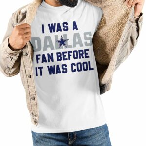 I Was A Cowboys Fan Before It Was Cool Shirt