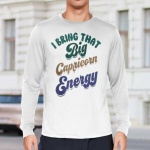 I bring that big capricorn energy shirt23