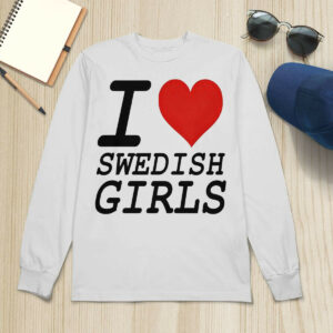 I love swedish girls shirt4