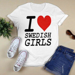 I love swedish girls shirt4