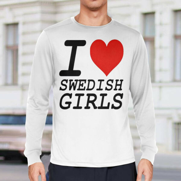 I Love Swedish Girls Shirt