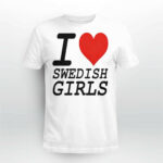 I Love Swedish Girls Shirt