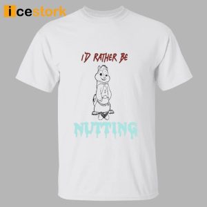 I'd Rather Be Nutting Shirt