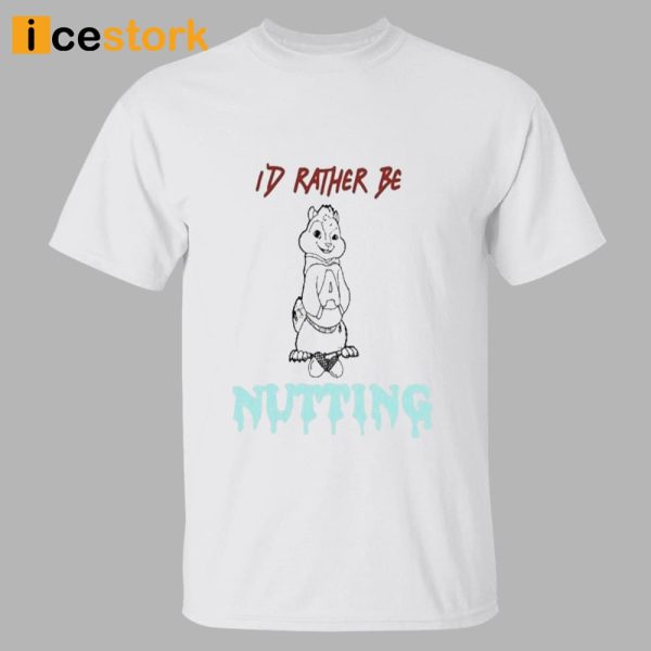 I’d Rather Be Nutting Shirt