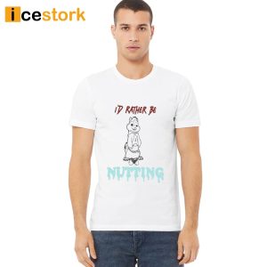 I'd Rather Be Nutting Shirt