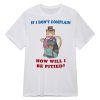 If I Don’t Complain How Will I Be Pitied Shirt