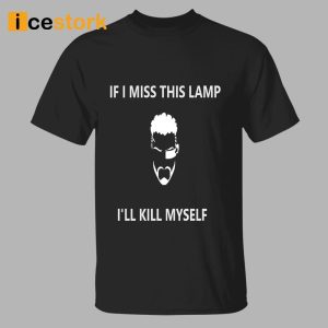 If I Miss This Lamp Lamp I’ll Kill Myself Shirt